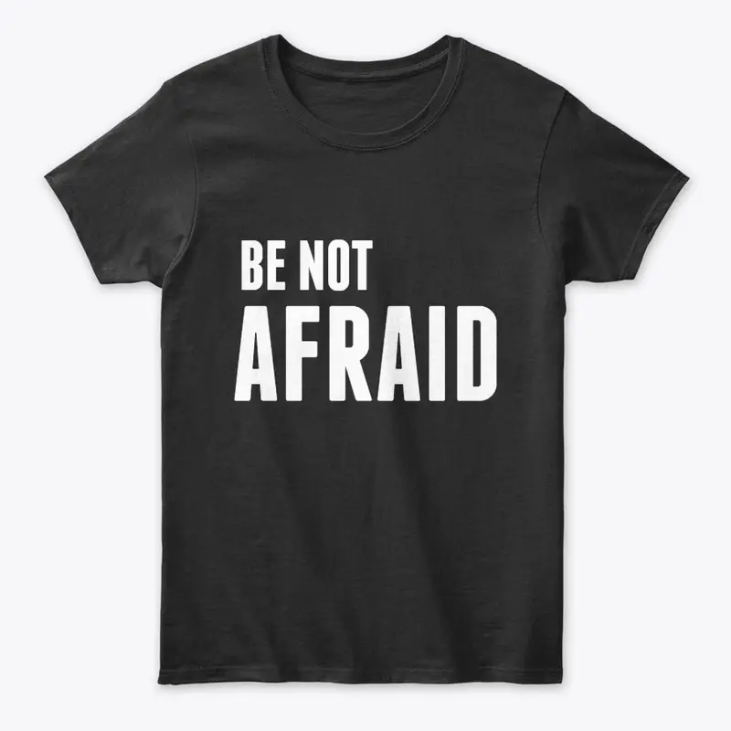 BE NOT AFRAID